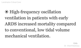 ❀ High-frequency oscillation
ventilation in patients with early
ARDS increased mortality compared
to conventional, low tidal volume
mechanical ventilation.
104b
Landmarks Critical Care
Dr. Sherif Badrawy
 