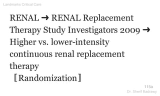 RENAL ➜ RENAL Replacement
Therapy Study Investigators 2009 ➜
Higher vs. lower-intensity
continuous renal replacement
therapy
〚Randomization〛
115a
Landmarks Critical Care
Dr. Sherif Badrawy
 