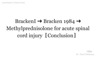 BrackenI ➜ Bracken 1984 ➜
Methylprednisolone for acute spinal
cord injury〚Conclusion〛
120a
Landmarks Critical Care
Dr. Sherif Badrawy
 