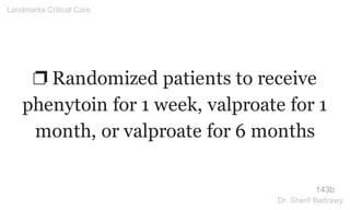 ❐ Randomized patients to receive
phenytoin for 1 week, valproate for 1
month, or valproate for 6 months
143b
Landmarks Critical Care
Dr. Sherif Badrawy
 