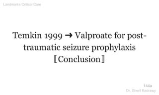 Temkin 1999 ➜ Valproate for post-
traumatic seizure prophylaxis
〚Conclusion〛
144a
Landmarks Critical Care
Dr. Sherif Badrawy
 