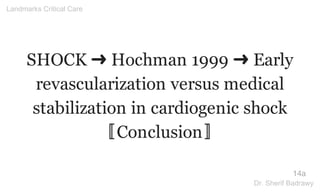 SHOCK ➜ Hochman 1999 ➜ Early
revascularization versus medical
stabilization in cardiogenic shock
〚Conclusion〛
14a
Landmarks Critical Care
Dr. Sherif Badrawy
 