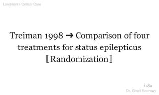 Treiman 1998 ➜ Comparison of four
treatments for status epilepticus
〚Randomization〛
145a
Landmarks Critical Care
Dr. Sherif Badrawy
 