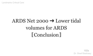 ARDS Net 2000 ➜ Lower tidal
volumes for ARDS
〚Conclusion〛
152a
Landmarks Critical Care
Dr. Sherif Badrawy
 