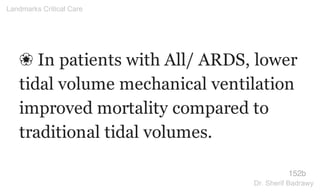 ❀ In patients with All/ ARDS, lower
tidal volume mechanical ventilation
improved mortality compared to
traditional tidal volumes.
152b
Landmarks Critical Care
Dr. Sherif Badrawy
 