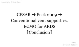 CESAR ➜ Peek 2009 ➜
Conventional vent support vs.
ECMO for ARDS
〚Conclusion〛
156a
Landmarks Critical Care
Dr. Sherif Badrawy
 