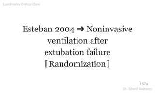Esteban 2004 ➜ Noninvasive
ventilation after
extubation failure
〚Randomization〛
157a
Landmarks Critical Care
Dr. Sherif Badrawy
 