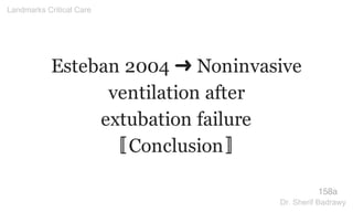 Esteban 2004 ➜ Noninvasive
ventilation after
extubation failure
〚Conclusion〛
158a
Landmarks Critical Care
Dr. Sherif Badrawy
 