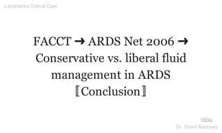 FACCT ➜ ARDS Net 2006 ➜
Conservative vs. liberal fluid
management in ARDS
〚Conclusion〛
160a
Landmarks Critical Care
Dr. Sherif Badrawy
 