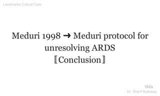 Meduri 1998 ➜ Meduri protocol for
unresolving ARDS
〚Conclusion〛
162a
Landmarks Critical Care
Dr. Sherif Badrawy
 