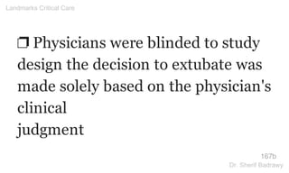 ❐ Physicians were blinded to study
design the decision to extubate was
made solely based on the physician's
clinical
judgment
167b
Landmarks Critical Care
Dr. Sherif Badrawy
 