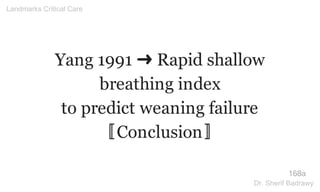 Yang 1991 ➜ Rapid shallow
breathing index
to predict weaning failure
〚Conclusion〛
168a
Landmarks Critical Care
Dr. Sherif Badrawy
 