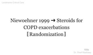 Niewoehner 1999 ➜ Steroids for
COPD exacerbations
〚Randomization〛
169a
Landmarks Critical Care
Dr. Sherif Badrawy
 