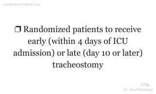 ❐ Randomized patients to receive
early (within 4 days of ICU
admission) or late (day 10 or later)
tracheostomy
171b
Landmarks Critical Care
Dr. Sherif Badrawy
 