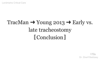 TracMan ➜ Young 2013 ➜ Early vs.
late tracheostomy
〚Conclusion〛
172a
Landmarks Critical Care
Dr. Sherif Badrawy
 