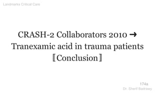 CRASH-2 Collaborators 2010 ➜
Tranexamic acid in trauma patients
〚Conclusion〛
174a
Landmarks Critical Care
Dr. Sherif Badrawy
 
