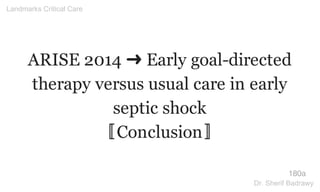 ARISE 2014 ➜ Early goal-directed
therapy versus usual care in early
septic shock
〚Conclusion〛
180a
Landmarks Critical Care
Dr. Sherif Badrawy
 