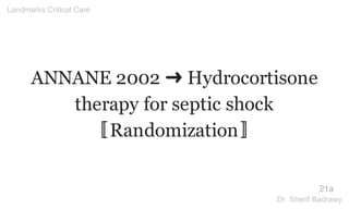 ANNANE 2002 ➜ Hydrocortisone
therapy for septic shock
〚Randomization〛
21a
Landmarks Critical Care
Dr. Sherif Badrawy
 