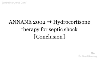 ANNANE 2002 ➜ Hydrocortisone
therapy for septic shock
〚Conclusion〛
22a
Landmarks Critical Care
Dr. Sherif Badrawy
 