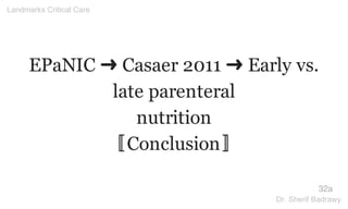 EPaNIC ➜ Casaer 2011 ➜ Early vs.
late parenteral
nutrition
〚Conclusion〛
32a
Landmarks Critical Care
Dr. Sherif Badrawy
 