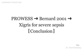 PROWESS ➜ Bernard 2001 ➜
Xigris for severe sepsis
〚Conclusion〛
36a
Landmarks Critical Care
Dr. Sherif Badrawy
 