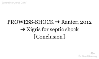 PROWESS-SHOCK ➜ Ranieri 2012
➜ Xigris for septic shock
〚Conclusion〛
38a
Landmarks Critical Care
Dr. Sherif Badrawy
 