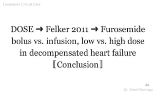 DOSE ➜ Felker 2011 ➜ Furosemide
bolus vs. infusion, low vs. high dose
in decompensated heart failure
〚Conclusion〛
4a
Landmarks Critical Care
Dr. Sherif Badrawy
 