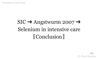 SIC ➜ Angstwurm 2007 ➜
Selenium in intensive care
〚Conclusion〛
48a
Landmarks Critical Care
Dr. Sherif Badrawy
 