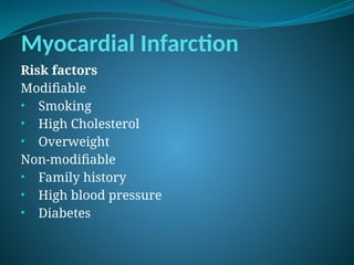 Myocardial Infarction
Risk factors
Modifiable
• Smoking
• High Cholesterol
• Overweight
Non-modifiable
• Family history
• High blood pressure
• Diabetes
 