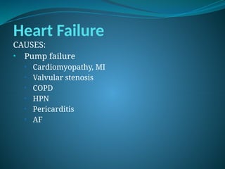 Heart Failure
CAUSES:
• Pump failure
• Cardiomyopathy, MI
• Valvular stenosis
• COPD
• HPN
• Pericarditis
• AF
 