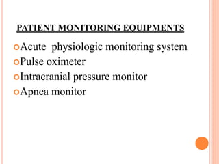 PATIENT MONITORING EQUIPMENTS
Acute physiologic monitoring system
Pulse oximeter
Intracranial pressure monitor
Apnea monitor
 