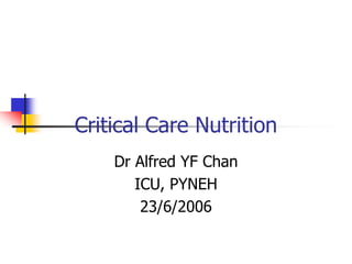 Critical Care Nutrition
Dr Alfred YF Chan
ICU, PYNEH
23/6/2006
 