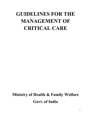 1
GUIDELINES FOR THE
MANAGEMENT OF
CRITICAL CARE
Ministry of Health & Family Welfare
Govt. of India
 
