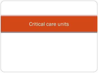 Critical care units
 