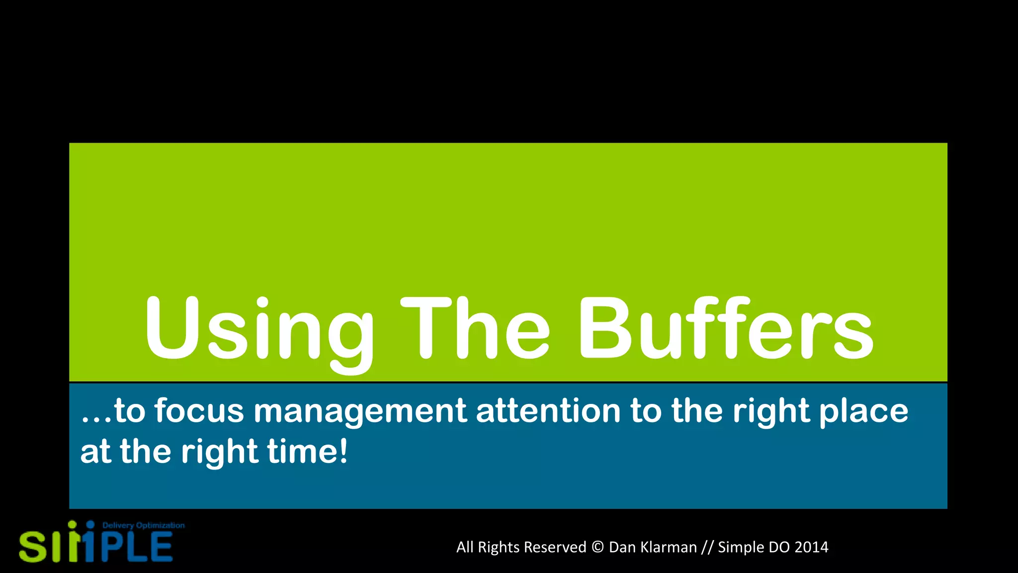 Using The Buffers
…to focus management attention to the right place
at the right time!
All Rights Reserved © Dan Klarman // Simple DO 2014

 