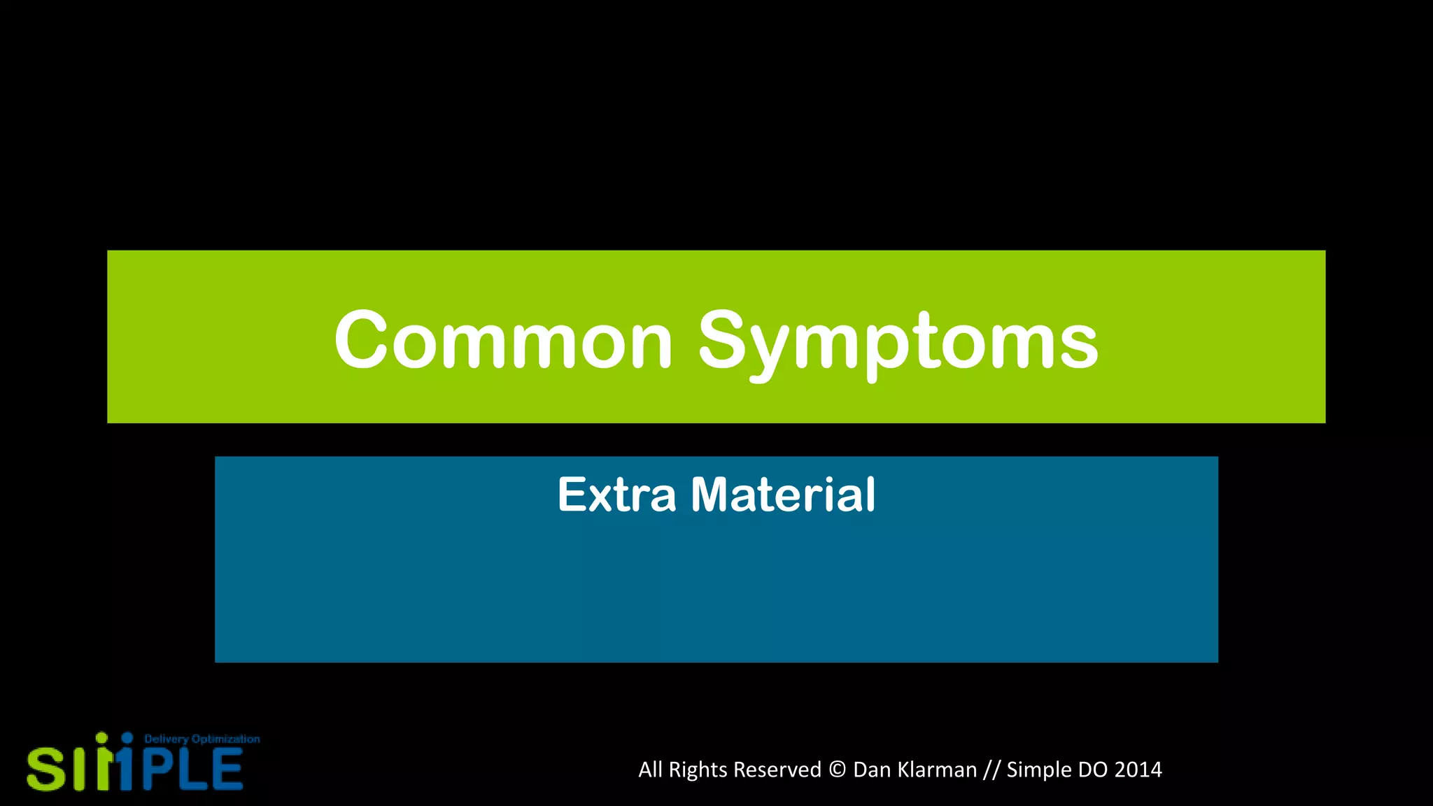 Common Symptoms
Extra Material

All Rights Reserved © Dan Klarman // Simple DO 2014

 
