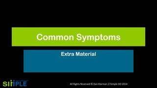 Common Symptoms
Extra Material

All Rights Reserved © Dan Klarman // Simple DO 2014

 