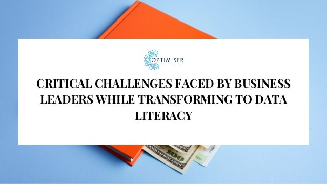 CRITICAL CHALLENGES FACED BY BUSINESS
LEADERS WHILE TRANSFORMING TO DATA
LITERACY
 