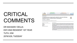 CRITICAL
COMMENTS
DR MAHADEV DEUJA
ENT-HNS RESIDENT 1ST YEAR
TUTH, IOM
2078/3/29, TUESDAY
 