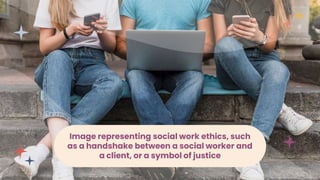 Image representing social work ethics, such
as a handshake between a social worker and
a client, or a symbol of justice
 