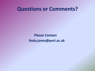 Questions or Comments?
Please Contact
linda.jones@port.ac.uk