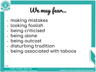 COMMITTED TO EQUITY AND EXCELLENCE IN EDUCATION
We may fear...
• making mistakes
• looking foolish
• being criticised
• being alone
• being outcast
• disturbing tradition
• being associated with taboos
114
114
 