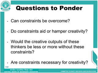 COMMITTED TO EQUITY AND EXCELLENCE IN EDUCATION
Questions to Ponder
• Can constraints be overcome?
• Do constraints aid or hamper creativity?
• Would the creative outputs of these
thinkers be less or more without these
constraints?
• Are constraints necessary for creativity?
132
132
 