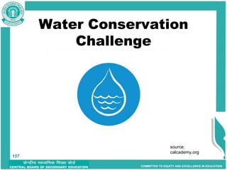 COMMITTED TO EQUITY AND EXCELLENCE IN EDUCATION
Water Conservation
Challenge
157
source:
calcademy.org
157
 