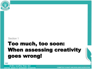 COMMITTED TO EQUITY AND EXCELLENCE IN EDUCATION
Too much, too soon:
When assessing creativity
goes wrong!
Section 1
162
162
 