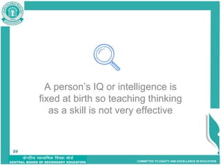 COMMITTED TO EQUITY AND EXCELLENCE IN EDUCATION
A person’s IQ or intelligence is
fixed at birth so teaching thinking
as a skill is not very effective
4
04
 