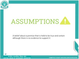 COMMITTED TO EQUITY AND EXCELLENCE IN EDUCATION
A belief about a premise that is held to be true and certain
although there is no evidence to support it
40
ASSUMPTIONS
A belief about a premise that is held to be true and
certain although there is no evidence to support it
40
 