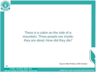 COMMITTED TO EQUITY AND EXCELLENCE IN EDUCATION
45
There is a cabin on the side of a
mountain. Three people are inside;
they are dead. How did they die?
45 Source: Mike Fellows, ENS Institute
45
 
