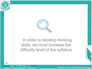 COMMITTED TO EQUITY AND EXCELLENCE IN EDUCATION
In order to develop thinking
skills, we must increase the
difficulty level of the syllabus
6
06
 