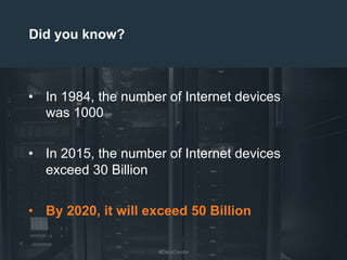 4
•  In 1984, the number of Internet devices
was 1000
•  In 2015, the number of Internet devices
exceed 30 Billion
•  By 2020, it will exceed 50 Billion
Did you know?
#DataCenter
 
